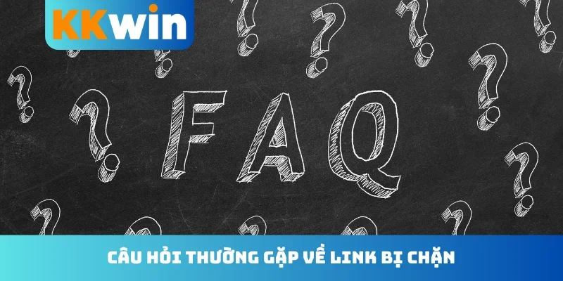 Câu hỏi thường gặp về link bị chặn