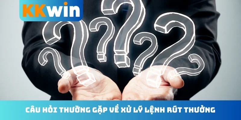 Câu hỏi thường gặp về xử lý lệnh rút thưởng