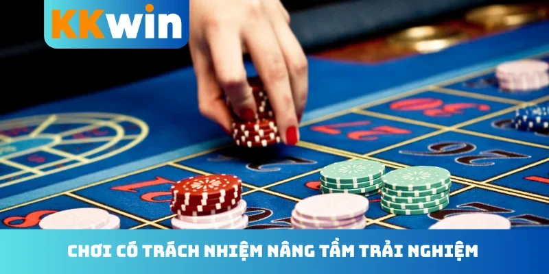 Chơi có trách nhiệm nâng tầm trải nghiệm