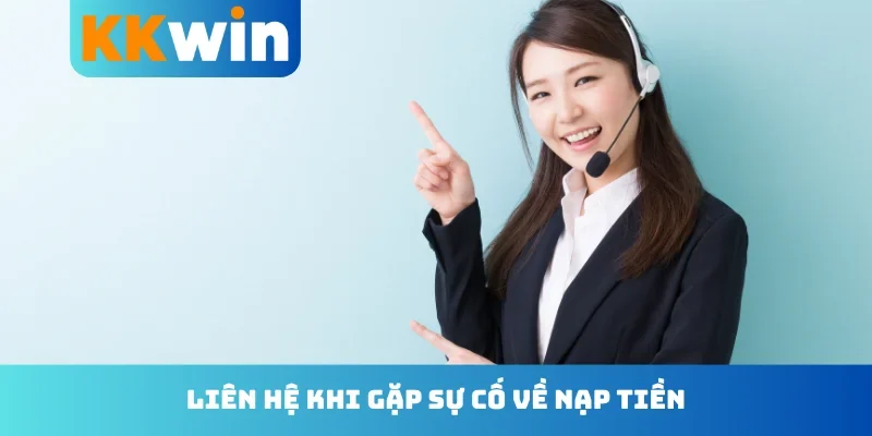 Liên hệ khi gặp sự cố về nạp tiền