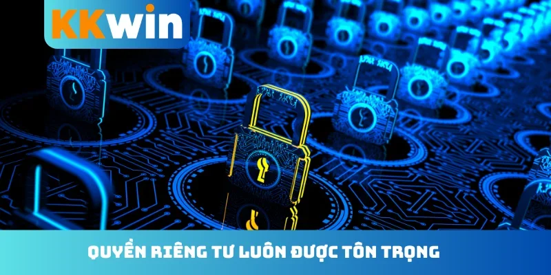 Quyền riêng tư luôn được tôn trọng